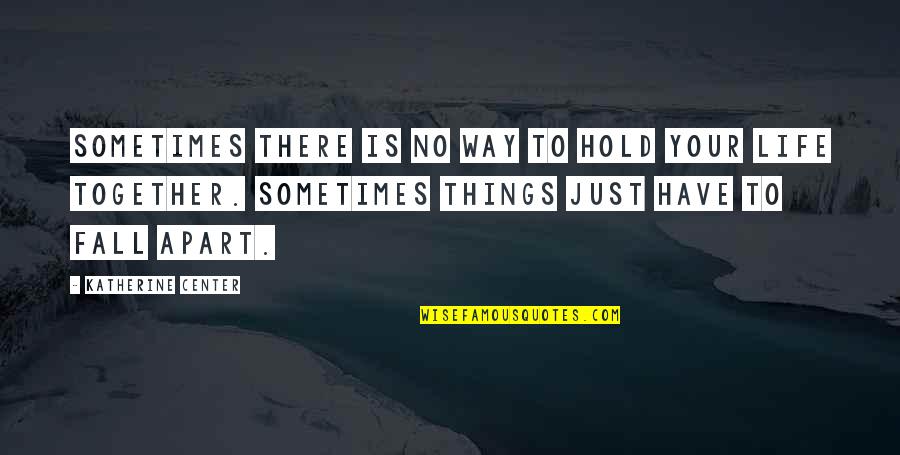 Thready Or Knot Quotes By Katherine Center: Sometimes there is no way to hold your