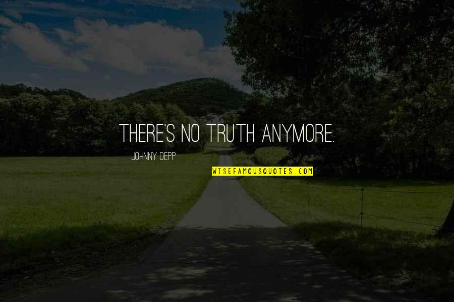 Threaned Quotes By Johnny Depp: There's no truth anymore.