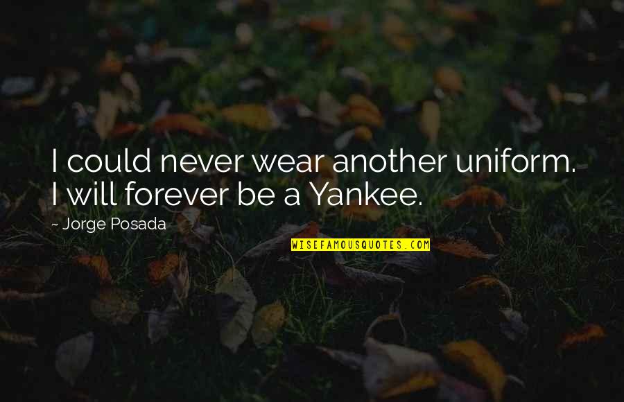 Threaned Quotes By Jorge Posada: I could never wear another uniform. I will