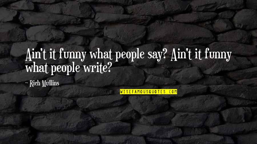 Threaned Quotes By Rich Mullins: Ain't it funny what people say? Ain't it