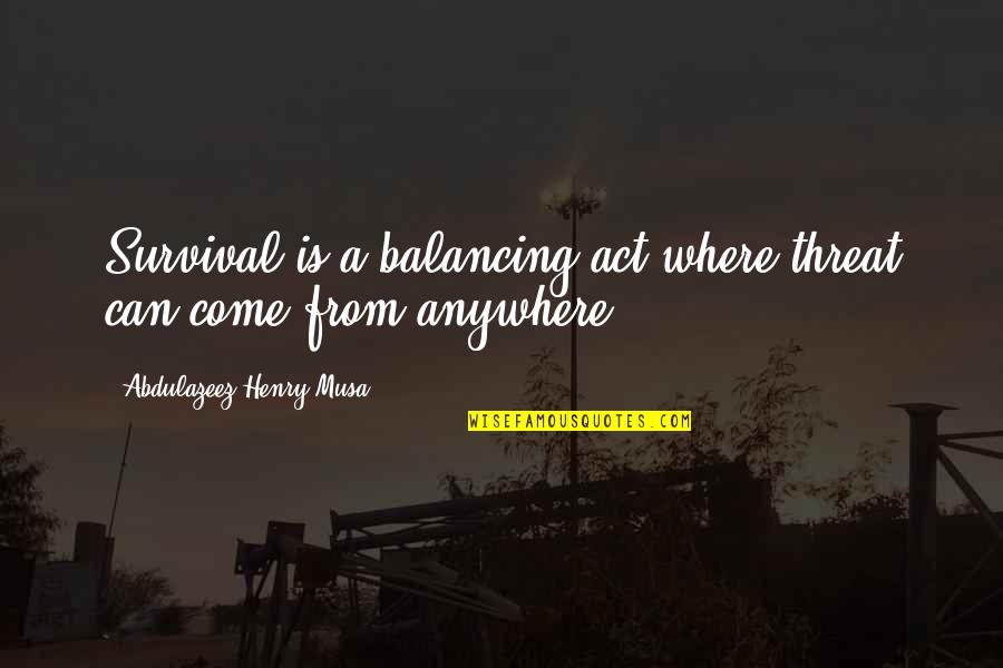 Threat Quotes And Quotes By Abdulazeez Henry Musa: Survival is a balancing act where threat can