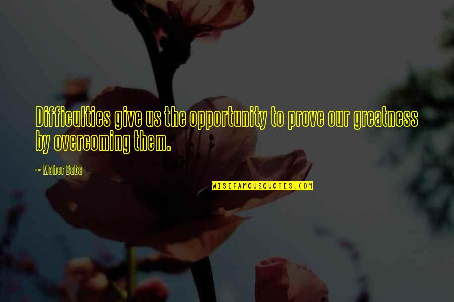 Threatdown Bears Quotes By Meher Baba: Difficulties give us the opportunity to prove our