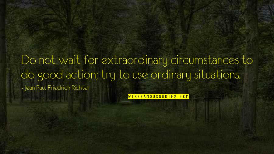 Threateened Quotes By Jean Paul Friedrich Richter: Do not wait for extraordinary circumstances to do