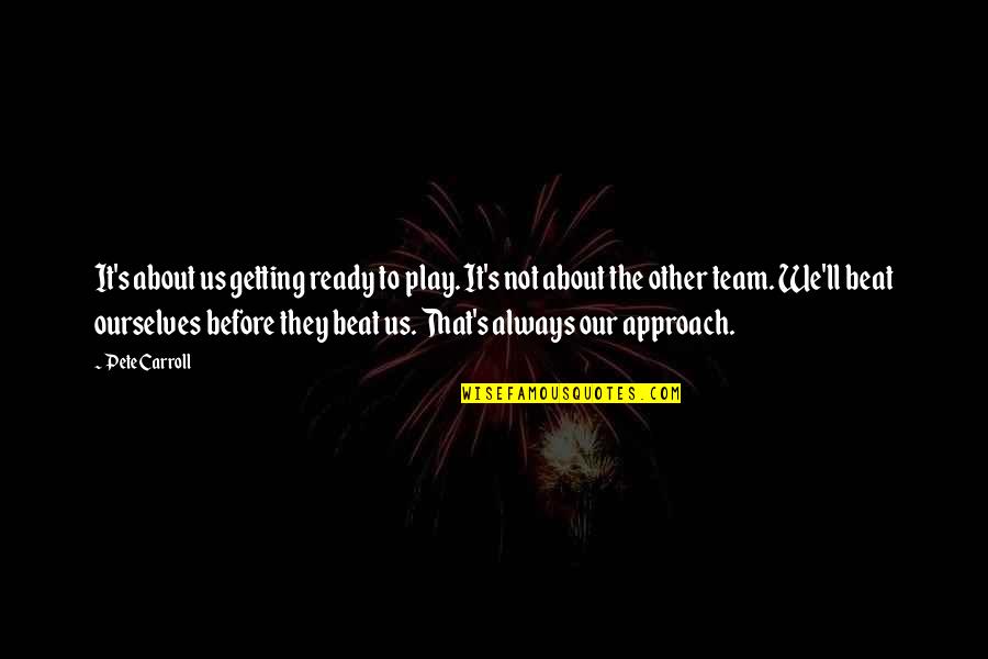 Threaten My Family Quotes By Pete Carroll: It's about us getting ready to play. It's