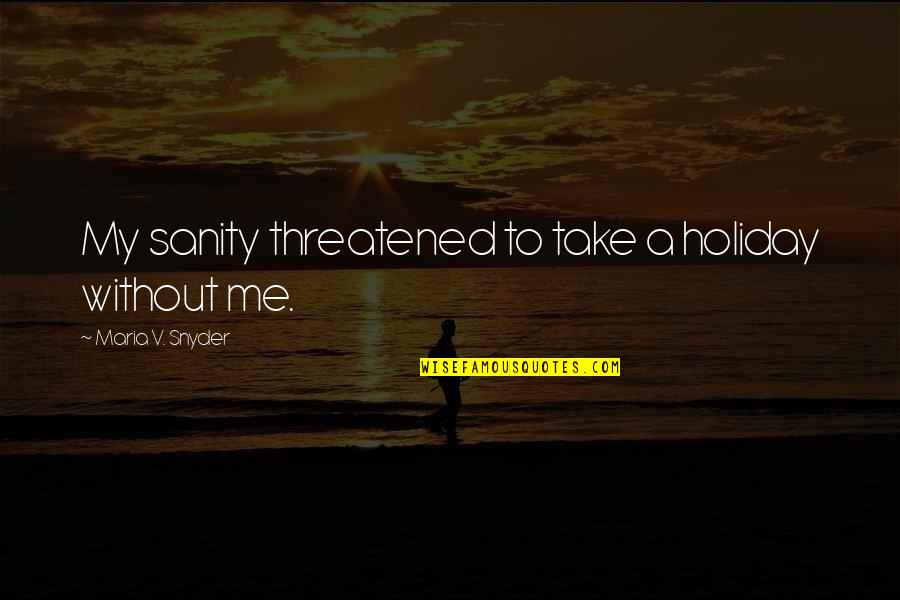 Threatened By Me Quotes By Maria V. Snyder: My sanity threatened to take a holiday without