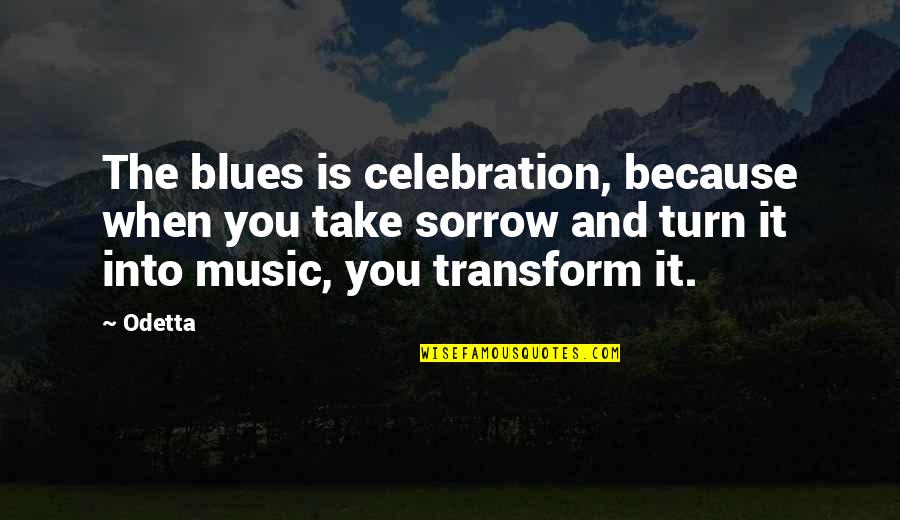 Threatened By Me Quotes By Odetta: The blues is celebration, because when you take