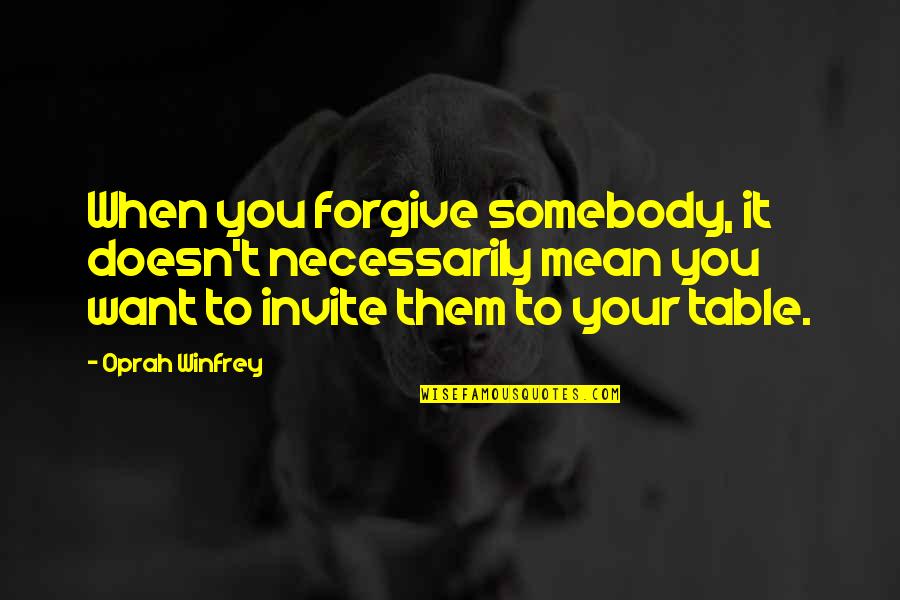 Threatened By Me Quotes By Oprah Winfrey: When you forgive somebody, it doesn't necessarily mean