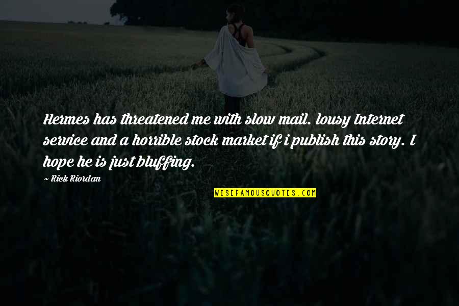 Threatened By Me Quotes By Rick Riordan: Hermes has threatened me with slow mail. lousy