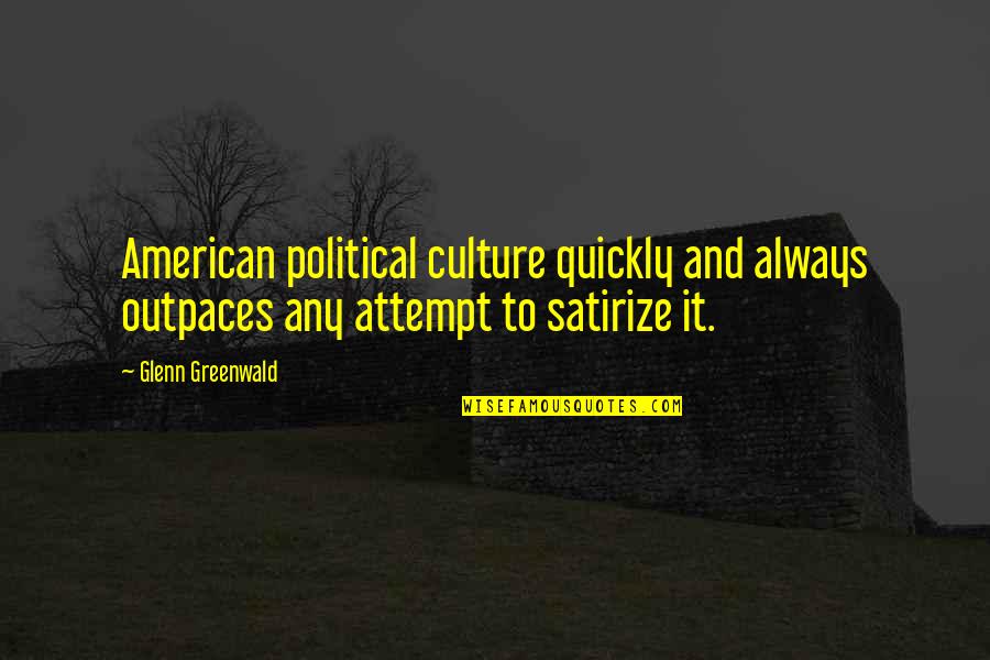 Threatened Habitats Quotes By Glenn Greenwald: American political culture quickly and always outpaces any