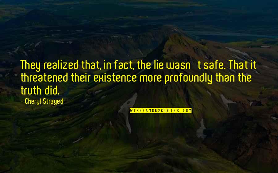 Threatened Quotes By Cheryl Strayed: They realized that, in fact, the lie wasn't