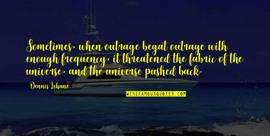 Threatened Quotes By Dennis Lehane: Sometimes, when outrage begat outrage with enough frequency,