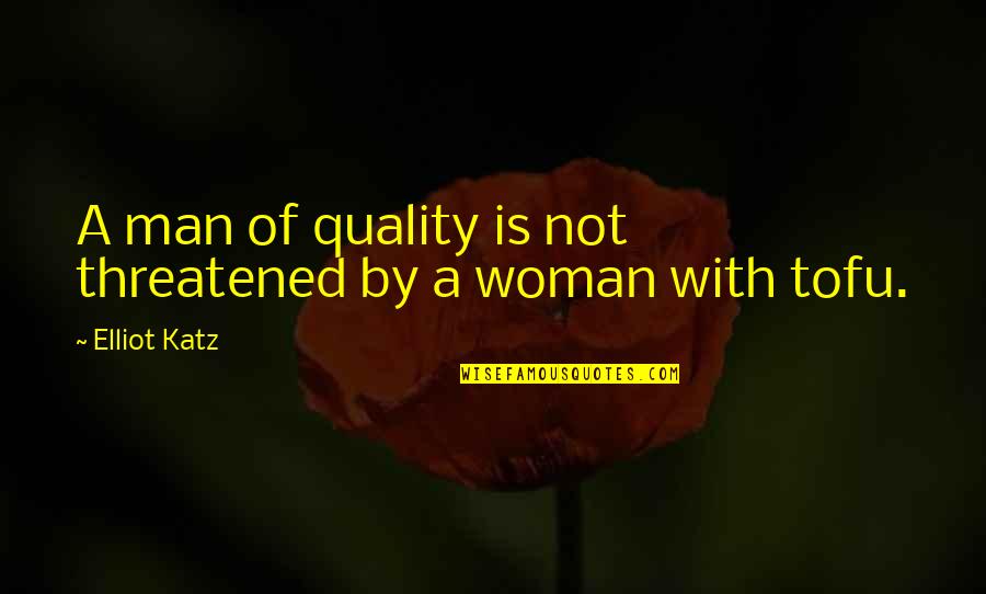 Threatened Quotes By Elliot Katz: A man of quality is not threatened by