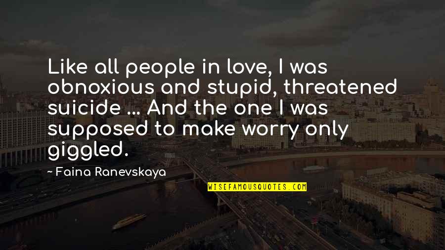 Threatened Quotes By Faina Ranevskaya: Like all people in love, I was obnoxious