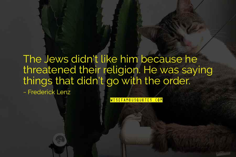 Threatened Quotes By Frederick Lenz: The Jews didn't like him because he threatened Threatened Quotes By Frederick Lenz: The Jews didn't like him because he threatened