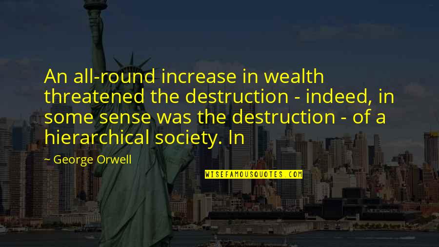 Threatened Quotes By George Orwell: An all-round increase in wealth threatened the destruction Threatened Quotes By George Orwell: An all-round increase in wealth threatened the destruction