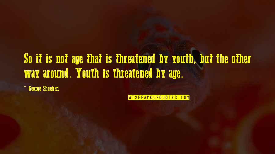 Threatened Quotes By George Sheehan: So it is not age that is threatened Threatened Quotes By George Sheehan: So it is not age that is threatened
