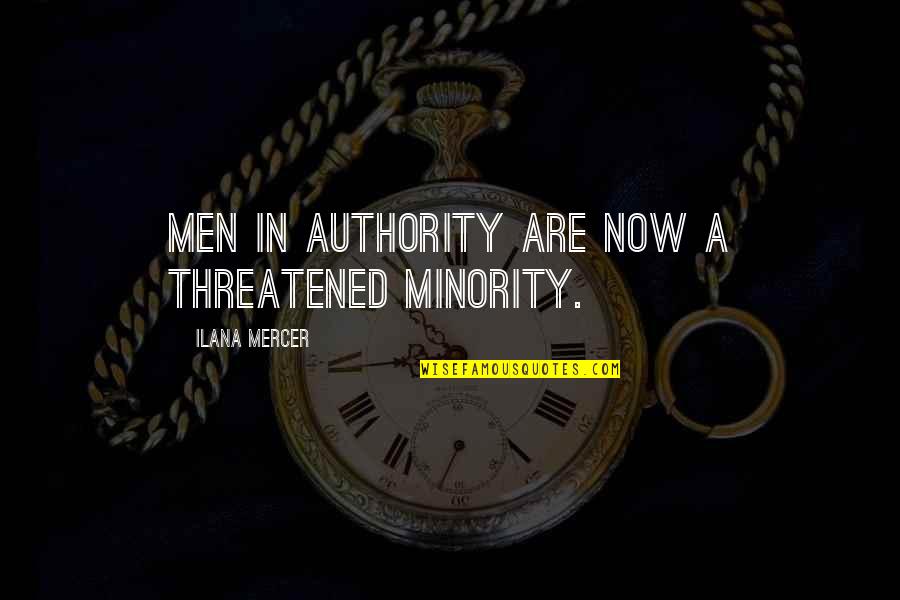 Threatened Quotes By Ilana Mercer: Men in authority are now a threatened minority.