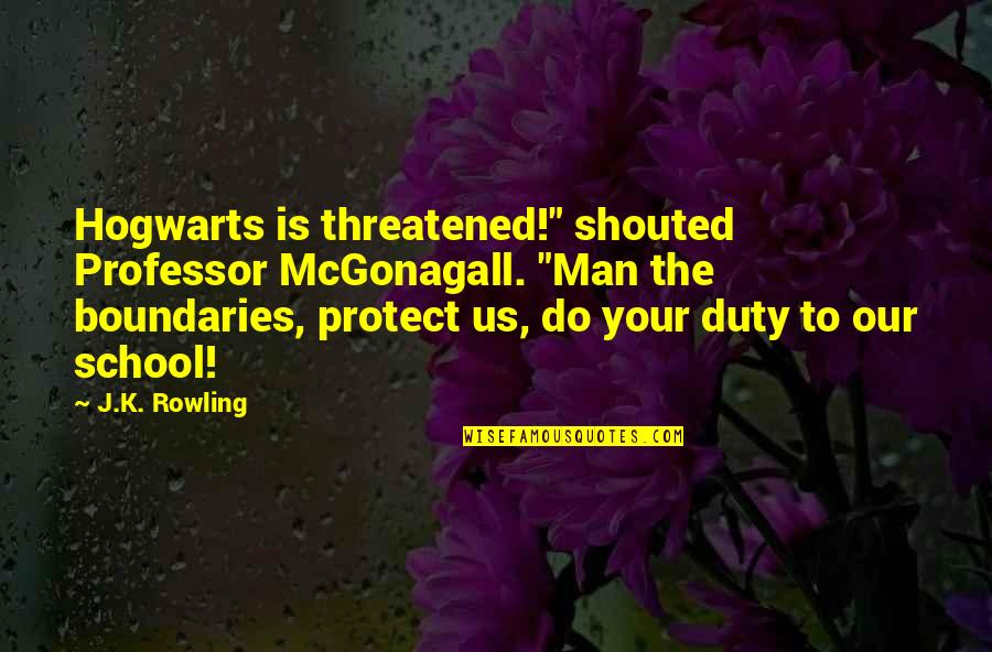 Threatened Quotes By J.K. Rowling: Hogwarts is threatened!" shouted Professor McGonagall. "Man the