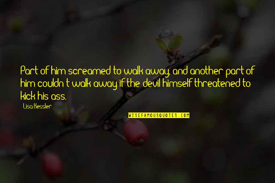 Threatened Quotes By Lisa Kessler: Part of him screamed to walk away, and Threatened Quotes By Lisa Kessler: Part of him screamed to walk away, and