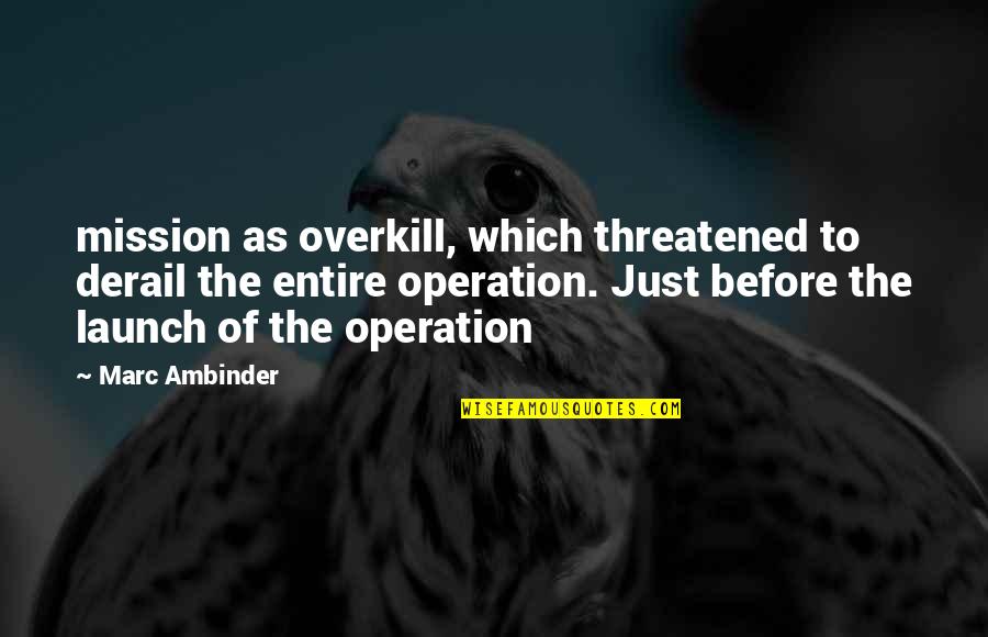 Threatened Quotes By Marc Ambinder: mission as overkill, which threatened to derail the Threatened Quotes By Marc Ambinder: mission as overkill, which threatened to derail the