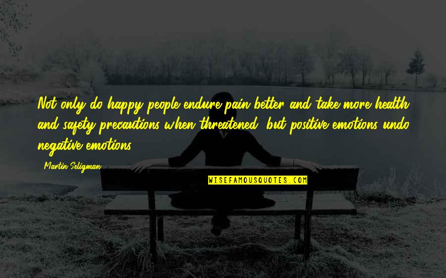 Threatened Quotes By Martin Seligman: Not only do happy people endure pain better