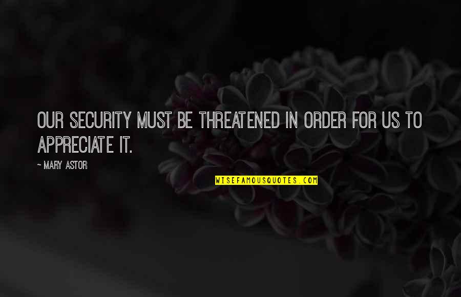 Threatened Quotes By Mary Astor: Our security must be threatened in order for