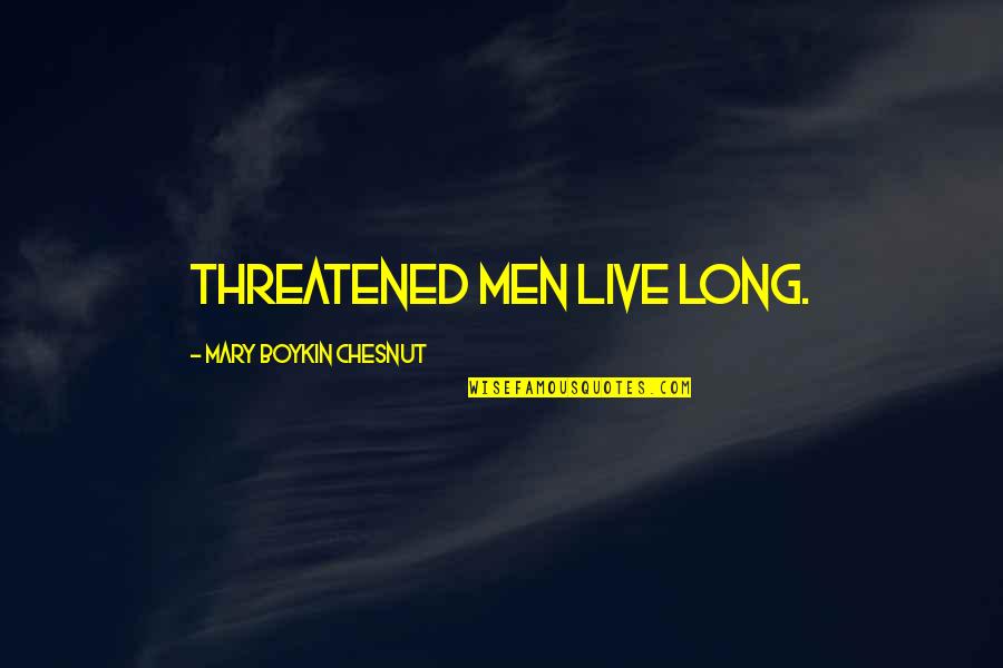 Threatened Quotes By Mary Boykin Chesnut: Threatened men live long. Threatened Quotes By Mary Boykin Chesnut: Threatened men live long.