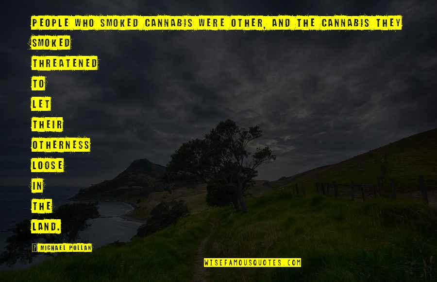 Threatened Quotes By Michael Pollan: People who smoked cannabis were Other, and the Threatened Quotes By Michael Pollan: People who smoked cannabis were Other, and the