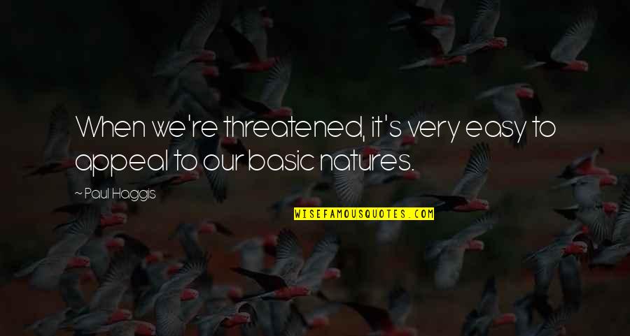 Threatened Quotes By Paul Haggis: When we're threatened, it's very easy to appeal