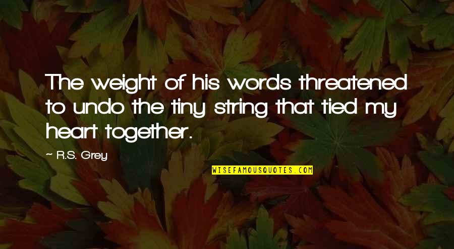 Threatened Quotes By R.S. Grey: The weight of his words threatened to undo