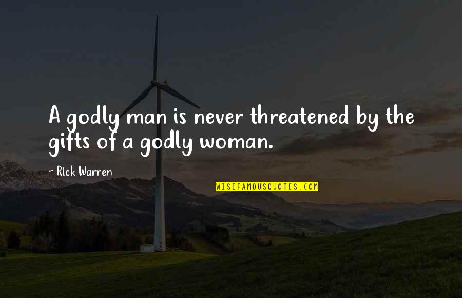 Threatened Quotes By Rick Warren: A godly man is never threatened by the