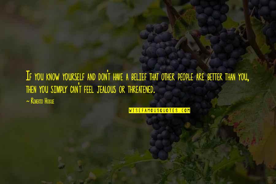 Threatened Quotes By Roberto Hogue: If you know yourself and don't have a Threatened Quotes By Roberto Hogue: If you know yourself and don't have a