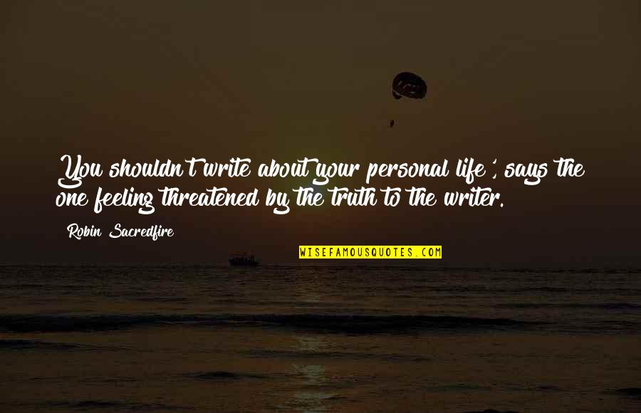 Threatened Quotes By Robin Sacredfire: You shouldn't write about your personal life', says Threatened Quotes By Robin Sacredfire: You shouldn't write about your personal life', says