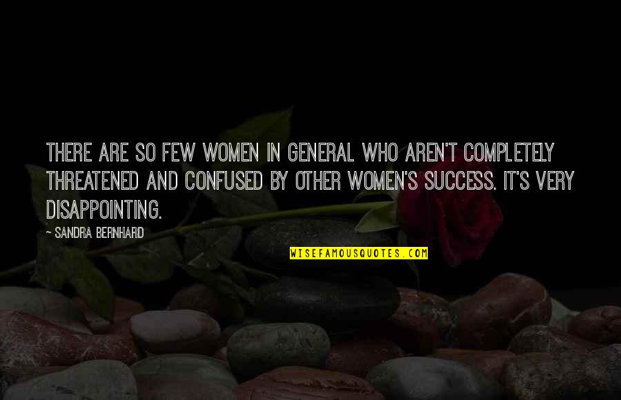 Threatened Quotes By Sandra Bernhard: There are so few women in general who