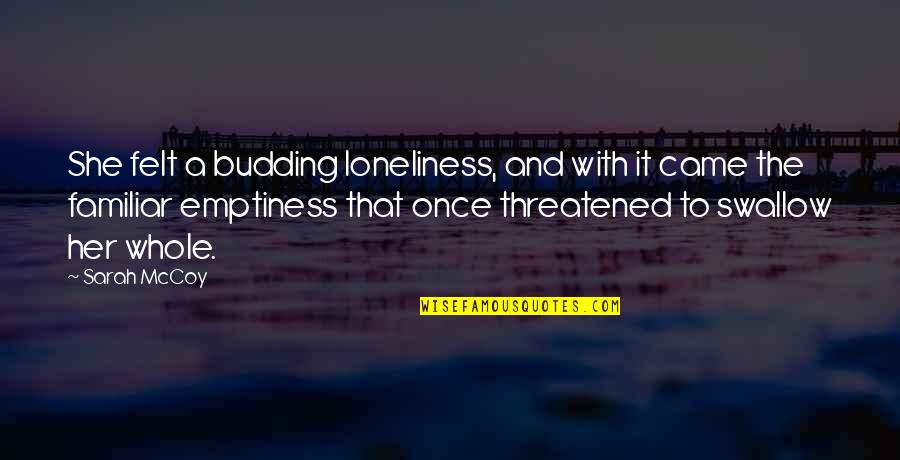 Threatened Quotes By Sarah McCoy: She felt a budding loneliness, and with it Threatened Quotes By Sarah McCoy: She felt a budding loneliness, and with it