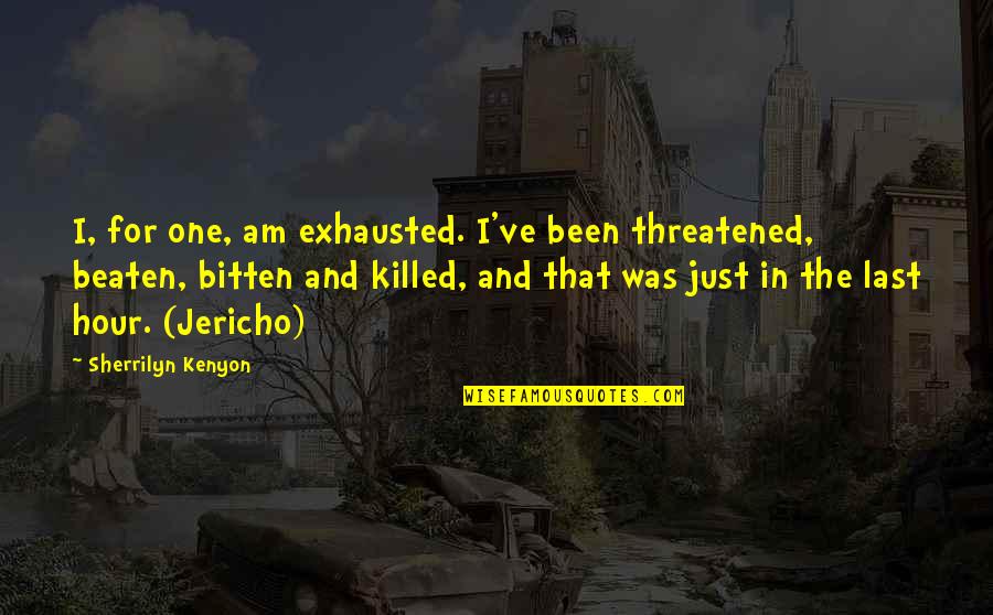 Threatened Quotes By Sherrilyn Kenyon: I, for one, am exhausted. I've been threatened, Threatened Quotes By Sherrilyn Kenyon: I, for one, am exhausted. I've been threatened,