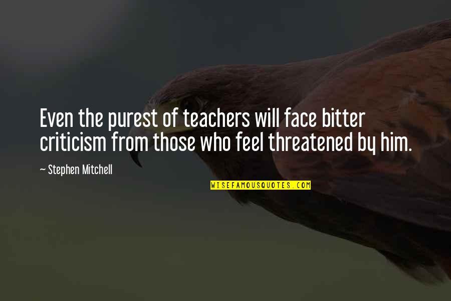 Threatened Quotes By Stephen Mitchell: Even the purest of teachers will face bitter
