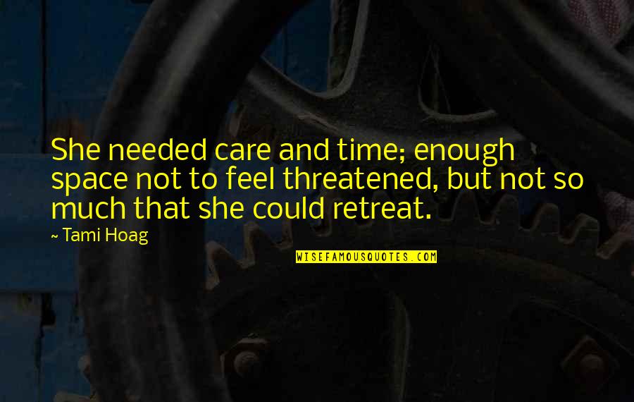Threatened Quotes By Tami Hoag: She needed care and time; enough space not