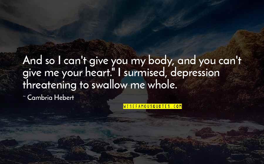 Threatening Me Quotes By Cambria Hebert: And so I can't give you my body,