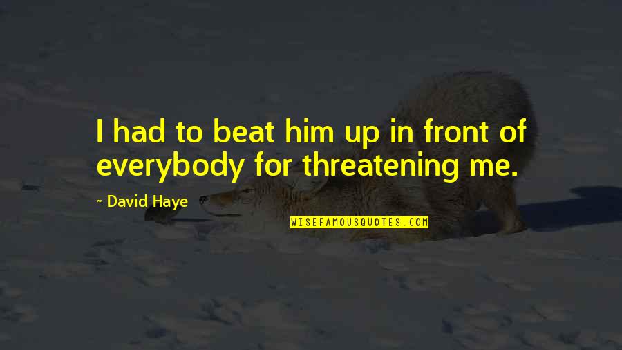 Threatening Me Quotes By David Haye: I had to beat him up in front