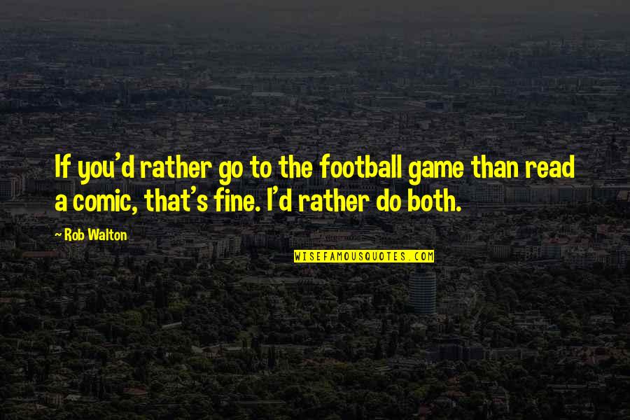 Threatening Movie Quotes By Rob Walton: If you'd rather go to the football game Threatening Movie Quotes By Rob Walton: If you'd rather go to the football game