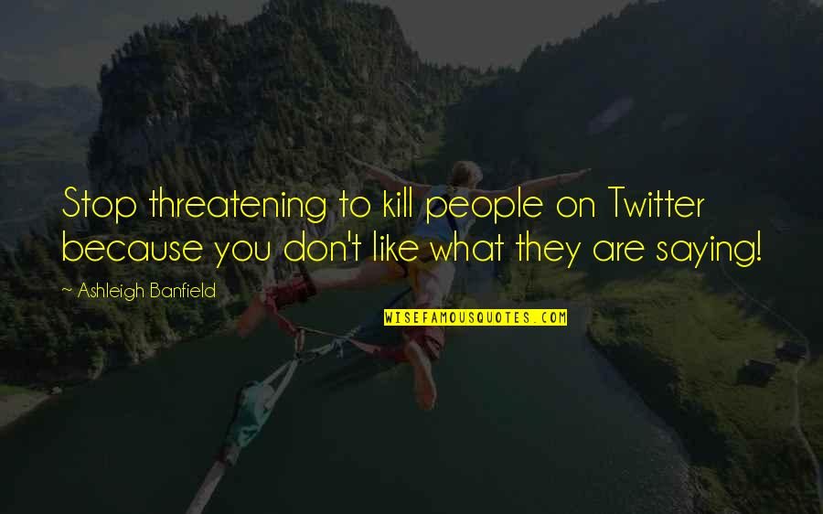 Threatening Quotes By Ashleigh Banfield: Stop threatening to kill people on Twitter because Threatening Quotes By Ashleigh Banfield: Stop threatening to kill people on Twitter because