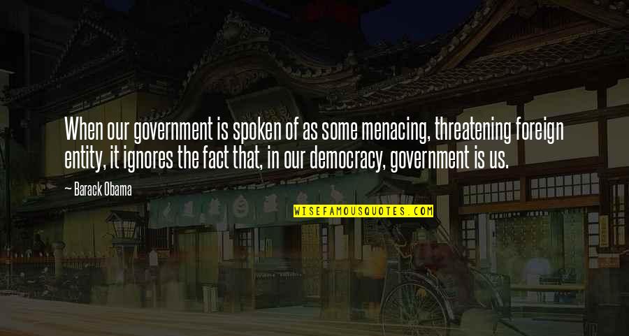 Threatening Quotes By Barack Obama: When our government is spoken of as some Threatening Quotes By Barack Obama: When our government is spoken of as some