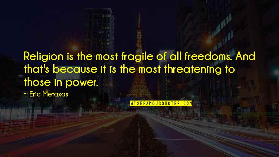 Threatening Quotes By Eric Metaxas: Religion is the most fragile of all freedoms. Threatening Quotes By Eric Metaxas: Religion is the most fragile of all freedoms.