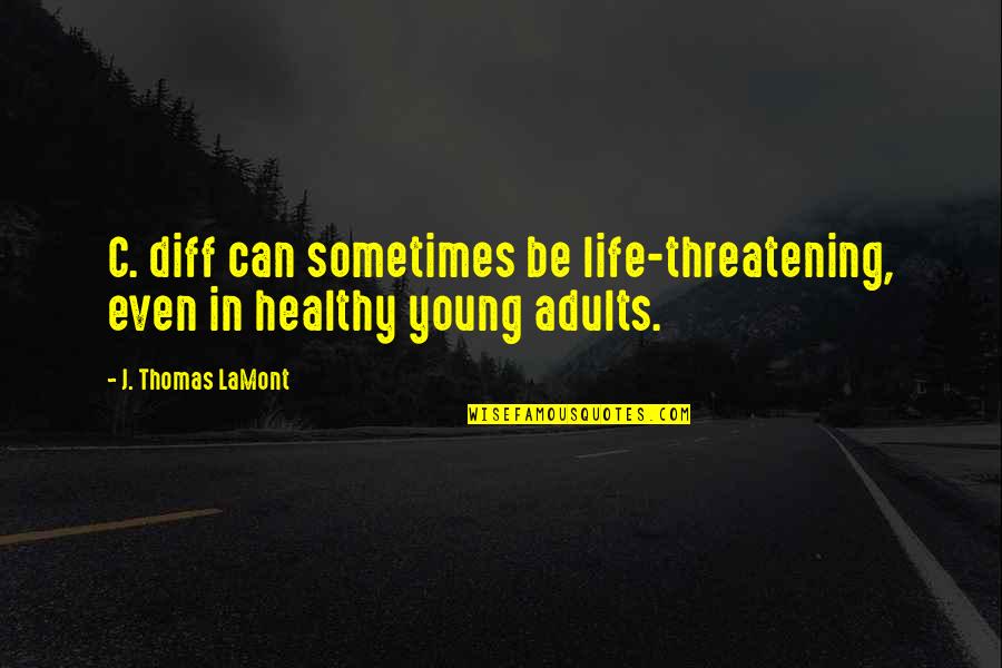 Threatening Quotes By J. Thomas LaMont: C. diff can sometimes be life-threatening, even in Threatening Quotes By J. Thomas LaMont: C. diff can sometimes be life-threatening, even in