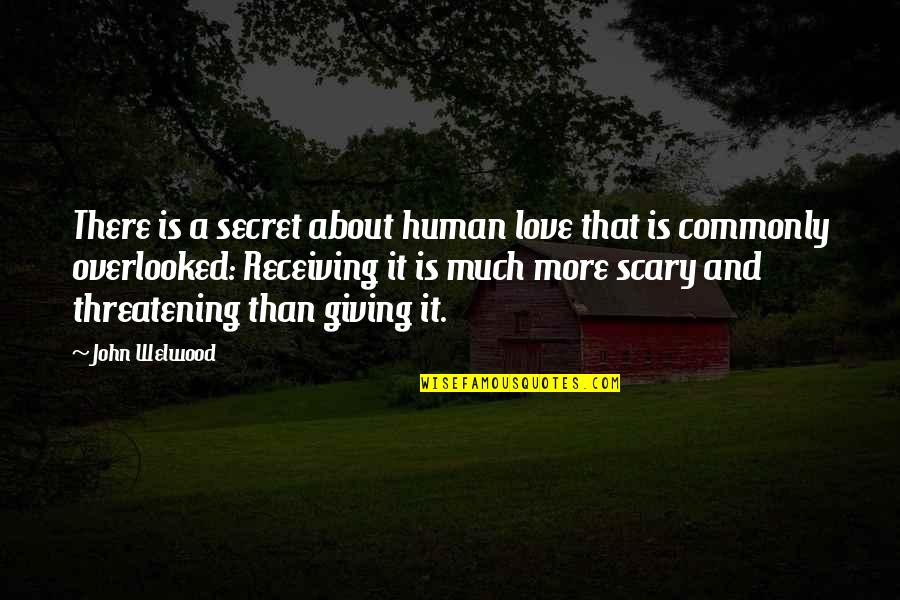Threatening Quotes By John Welwood: There is a secret about human love that Threatening Quotes By John Welwood: There is a secret about human love that