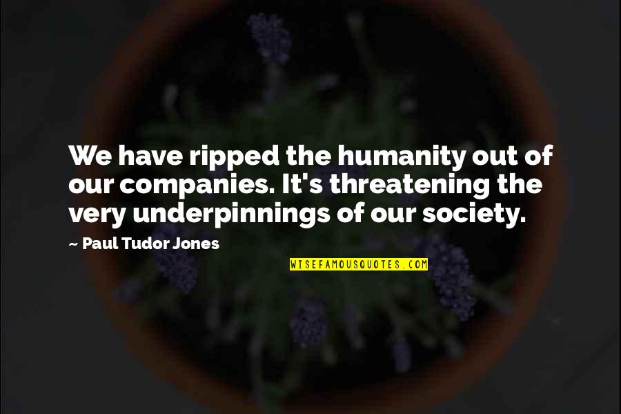 Threatening Quotes By Paul Tudor Jones: We have ripped the humanity out of our Threatening Quotes By Paul Tudor Jones: We have ripped the humanity out of our