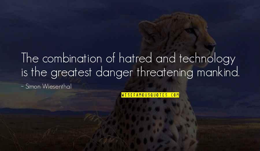 Threatening Quotes By Simon Wiesenthal: The combination of hatred and technology is the Threatening Quotes By Simon Wiesenthal: The combination of hatred and technology is the