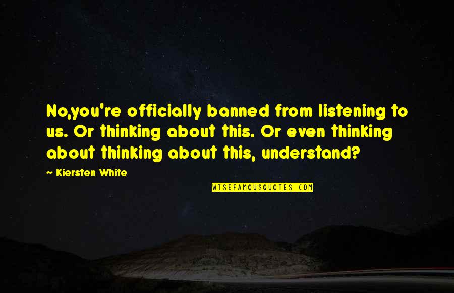 Threatening Someone Quotes By Kiersten White: No,you're officially banned from listening to us. Or