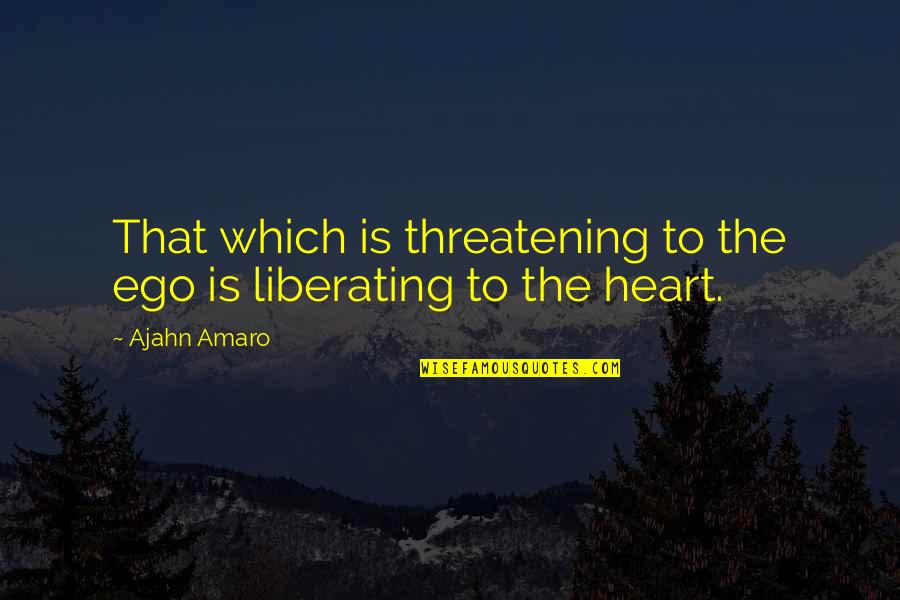 Threatening Us Quotes By Ajahn Amaro: That which is threatening to the ego is